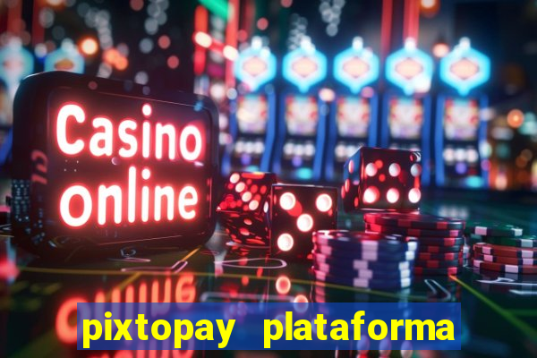 pixtopay plataforma de jogos